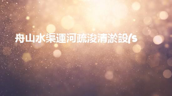 舟山水渠運河疏浚清淤設(shè)備：創(chuàng)新科技，助力暢通水道！